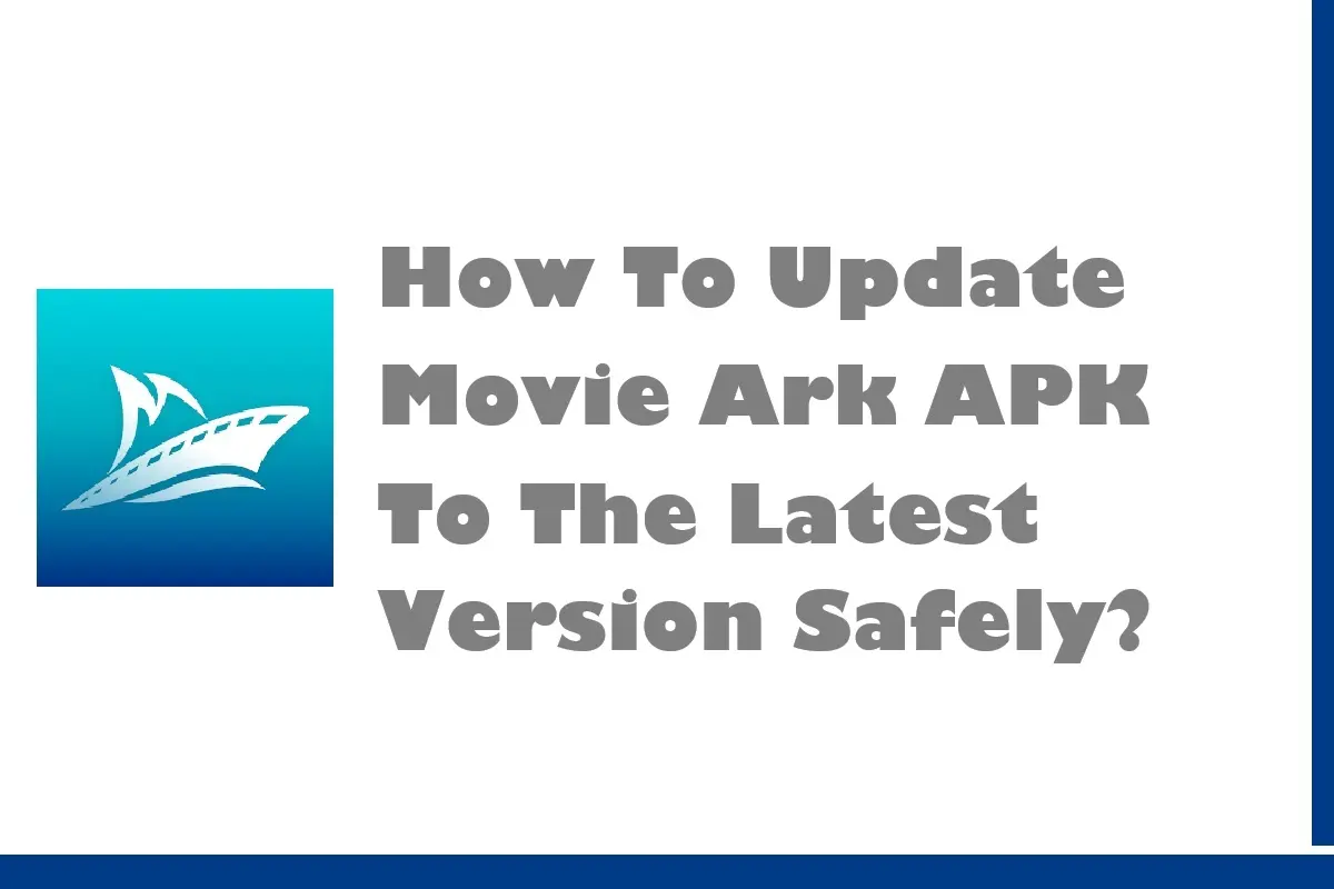 How To Update Movie Ark APK To The Latest Version Safely?